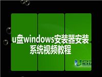 u盤windows安裝器安裝系統(tǒng)視頻教程